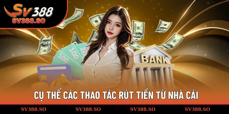 Cụ thể các thao tác rút tiền từ nhà cái