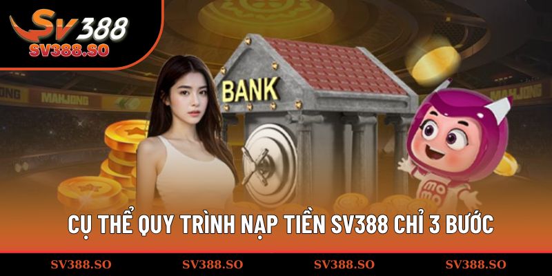Cụ thể quy trình nạp tiền SV388 chỉ 3 bước