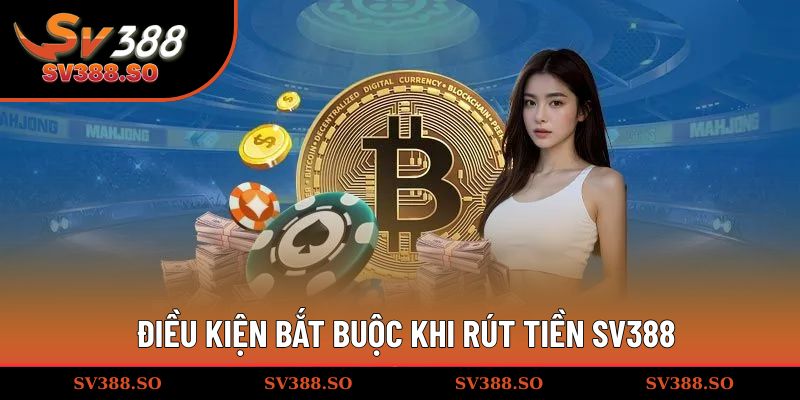 Điều kiện bắt buộc khi rút tiền SV388