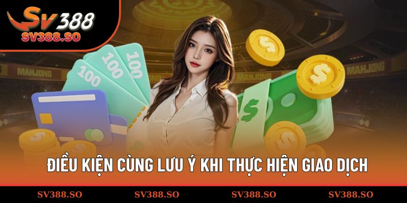 Điều kiện cùng lưu ý khi thực hiện giao dịch