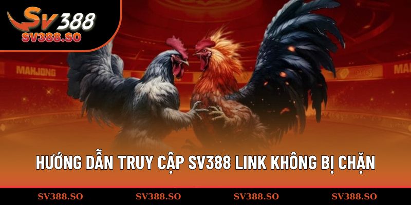 Hướng dẫn truy cập SV388 link không bị chặn