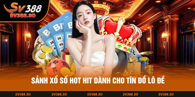 Sảnh xổ số hot hit dành cho tín đồ lô đề