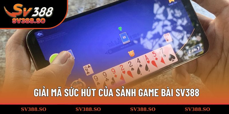 Giải mã sức hút của sảnh game bài đổi thưởng SV388