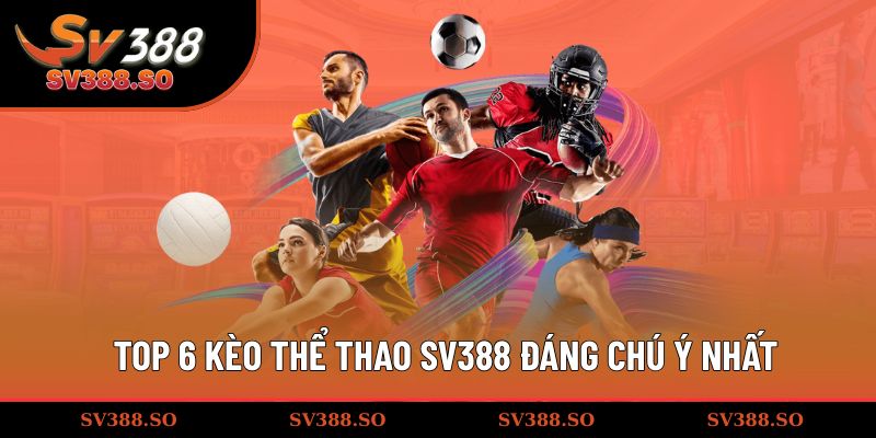 Top 6 kèo sports SV388 đáng chú ý nhất