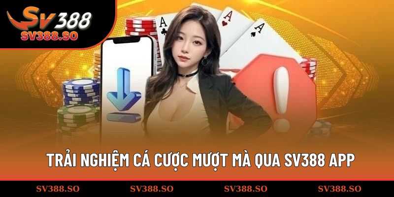 Trải nghiệm cá cược mượt mà qua SV388 app