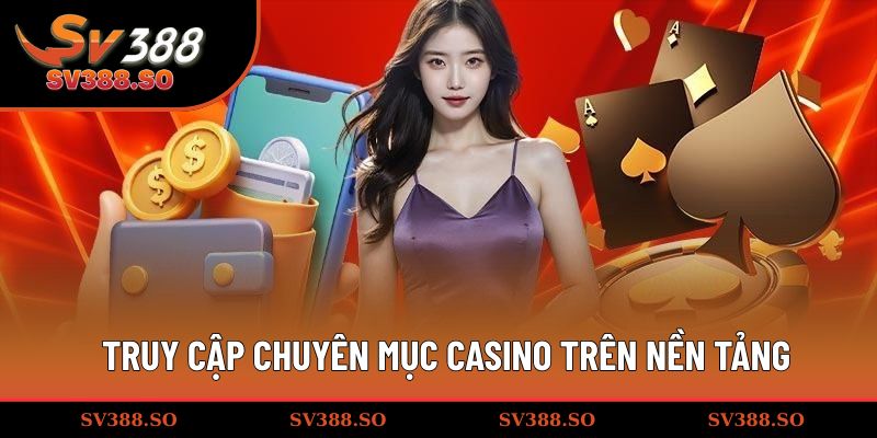 Truy cập chuyên mục casino trên nền tảng